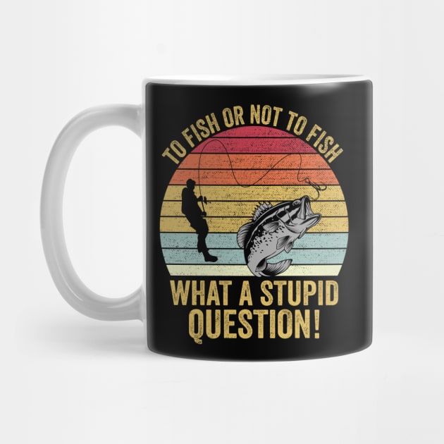 To Fish Or Not To Fish What A Stupid Question Funny Fishing by DragonTees